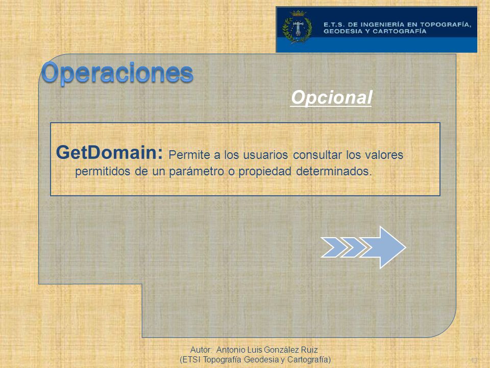 Operaciones Opcional. GetDomain: Permite a los usuarios consultar los valores permitidos de un parámetro o propiedad determinados.