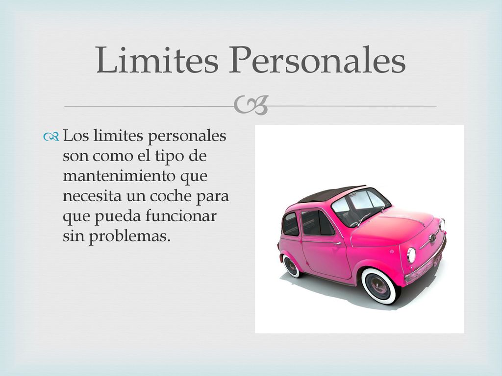 Limites Personales Los limites personales son como el tipo de mantenimiento que necesita un coche para que pueda funcionar sin problemas.