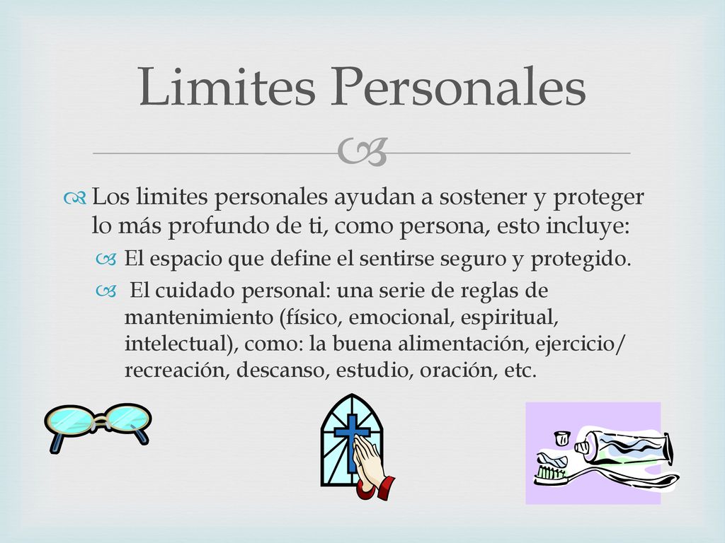 Limites Personales Los limites personales ayudan a sostener y proteger lo más profundo de ti, como persona, esto incluye: