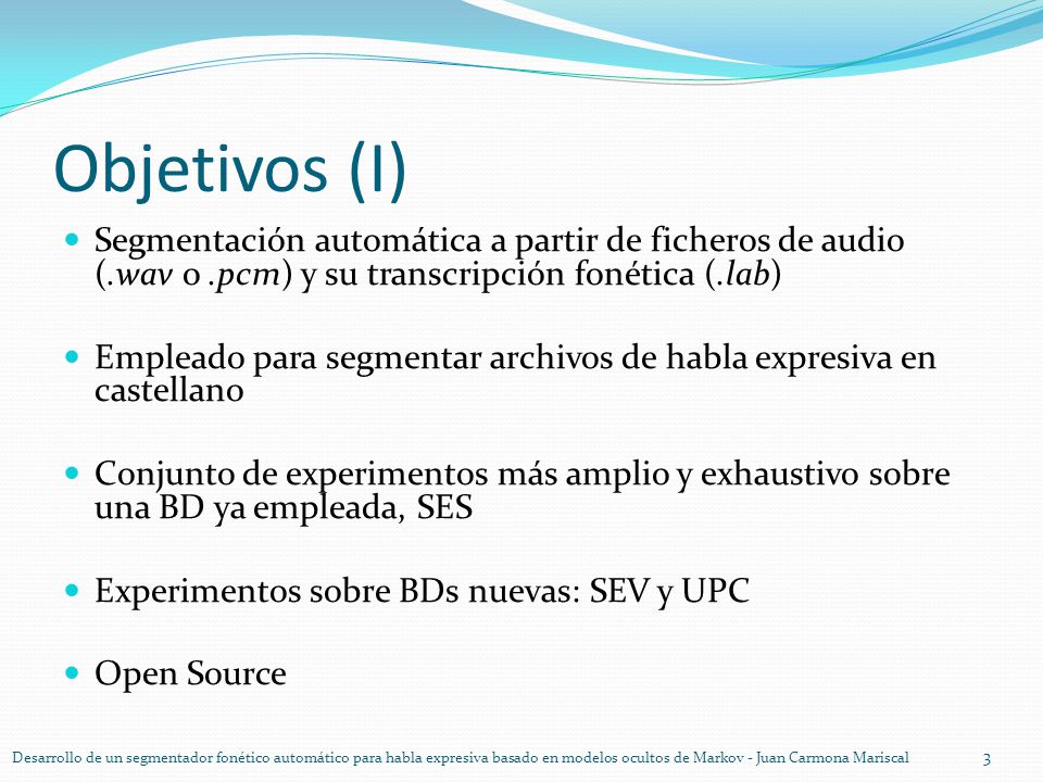Objetivos (I) Segmentación automática a partir de ficheros de audio (.wav o .pcm) y su transcripción fonética (.lab)