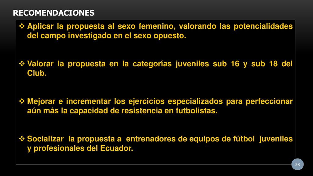 RECOMENDACIONES Aplicar la propuesta al sexo femenino, valorando las potencialidades del campo investigado en el sexo opuesto.