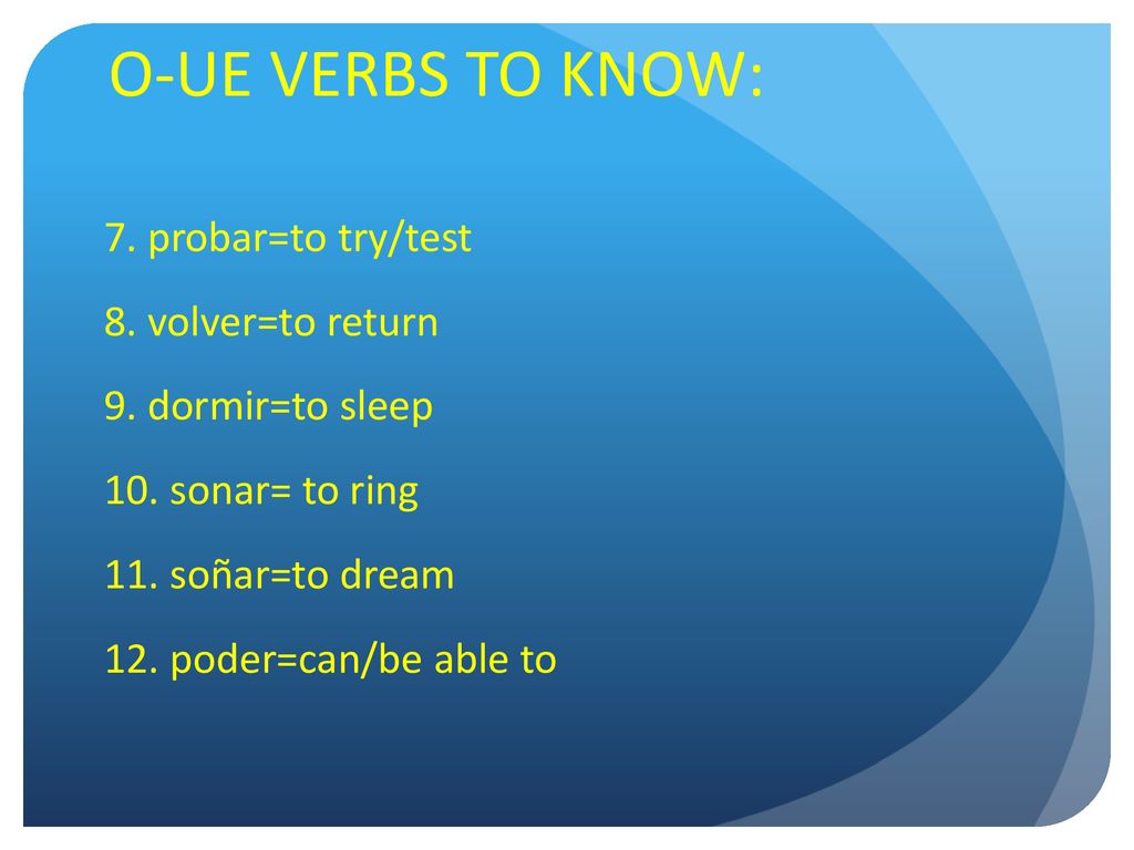 O-UE VERBS TO KNOW: 7. probar=to try/test 8. volver=to return 9.