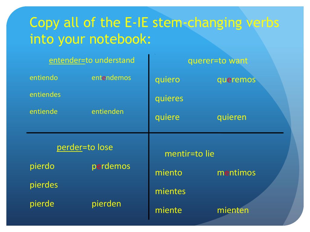 Copy all of the E-IE stem-changing verbs into your notebook: