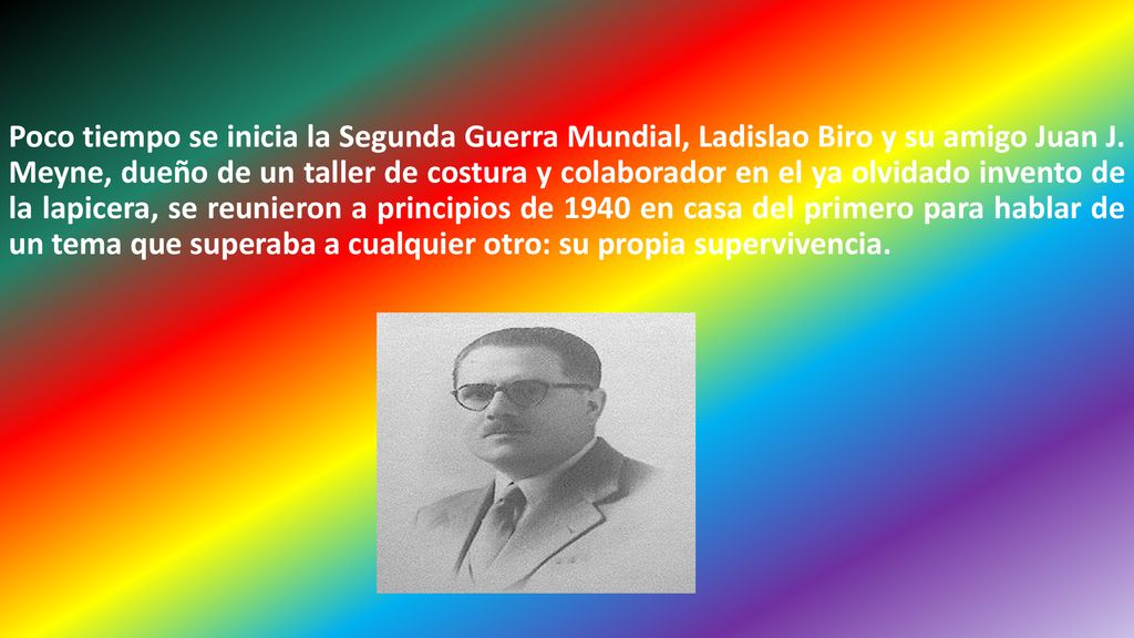 Poco tiempo se inicia la Segunda Guerra Mundial, Ladislao Biro y su amigo Juan J.
