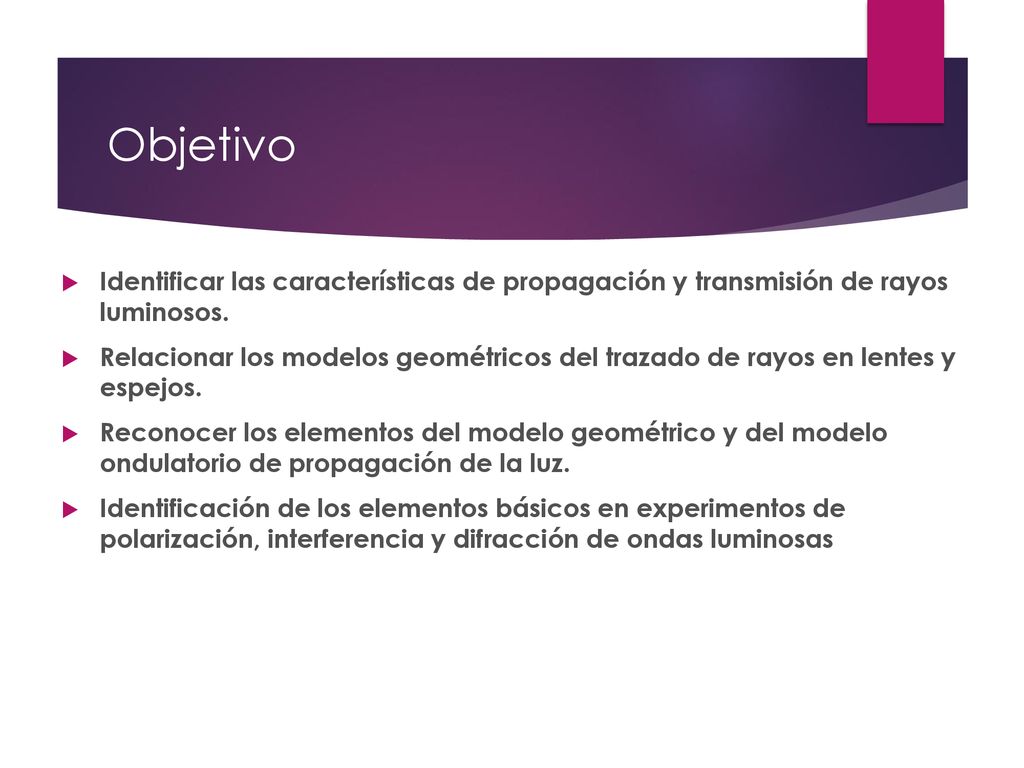 Objetivo Identificar las características de propagación y transmisión de rayos luminosos.