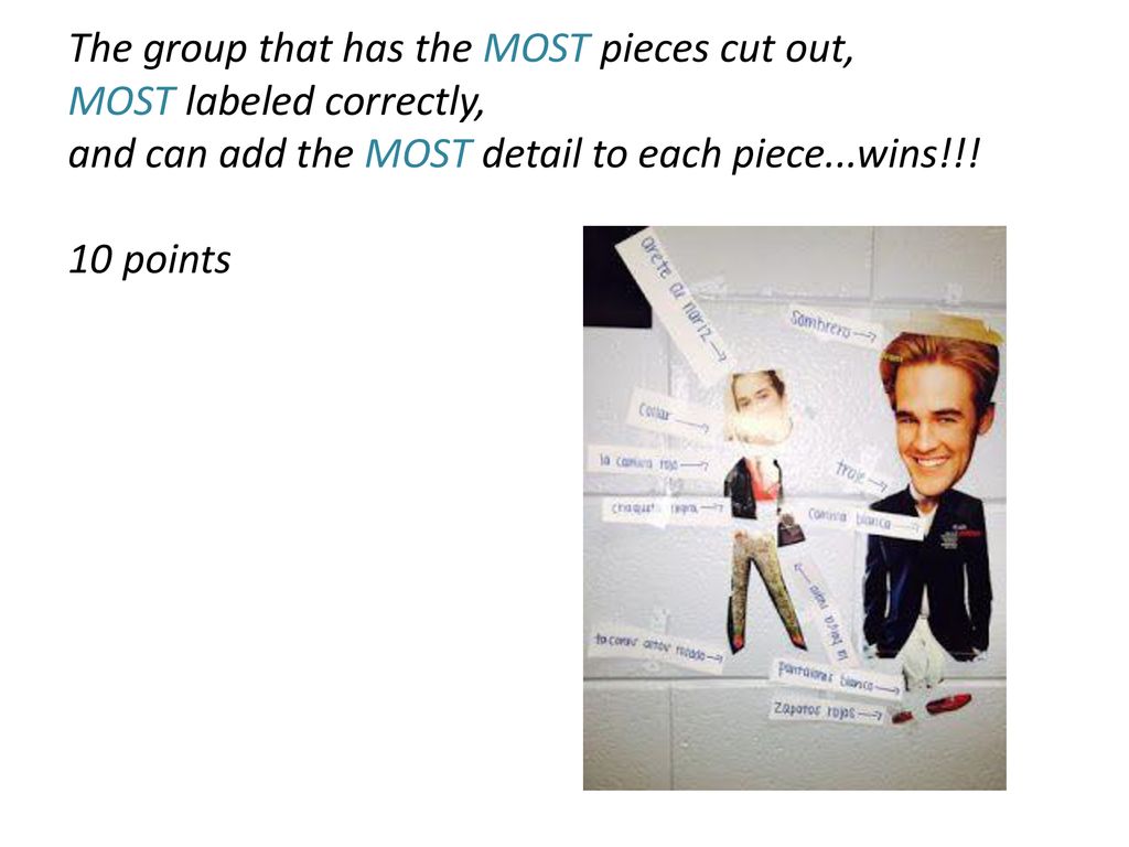 The group that has the MOST pieces cut out, MOST labeled correctly, and can add the MOST detail to each piece...wins!!! 10 points