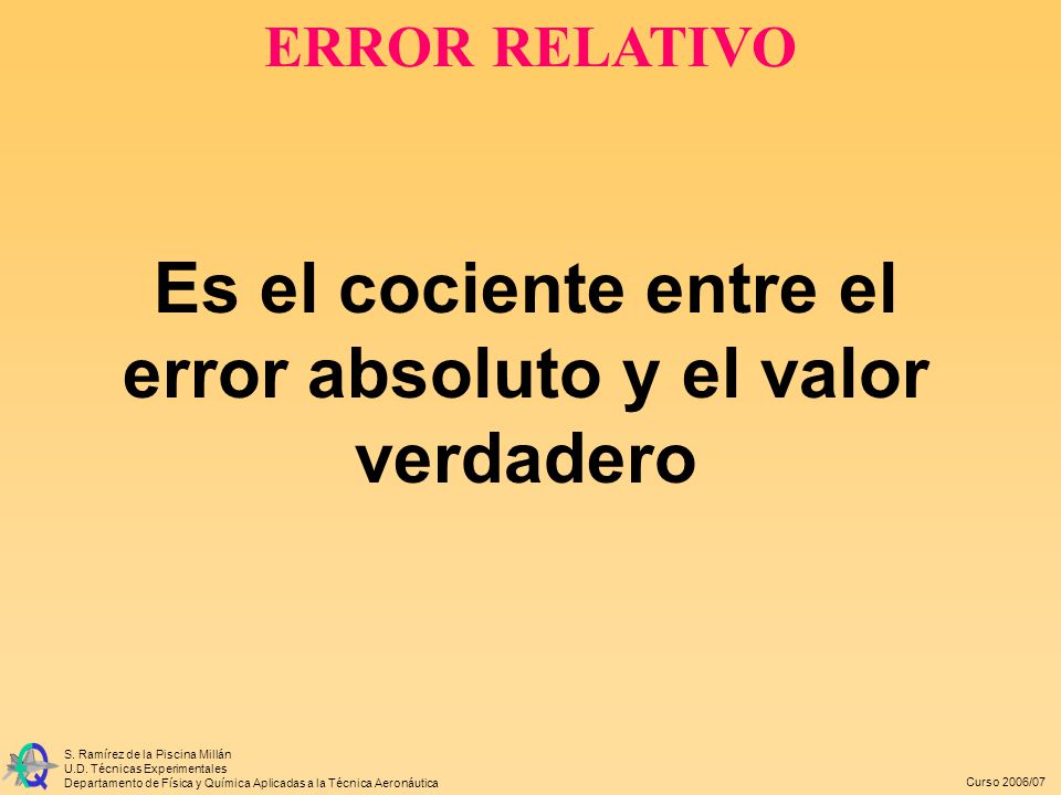 Es el cociente entre el error absoluto y el valor verdadero
