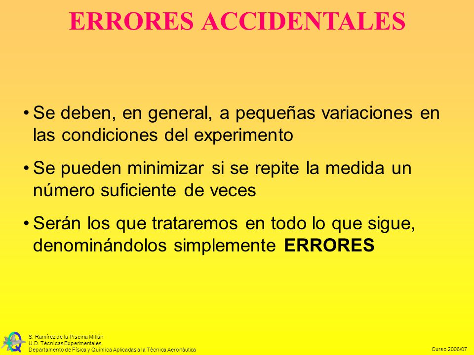 ERRORES ACCIDENTALES Se deben, en general, a pequeñas variaciones en las condiciones del experimento.