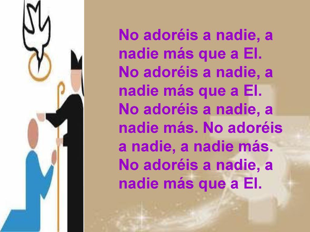 No adoréis a nadie, a nadie más que a El.