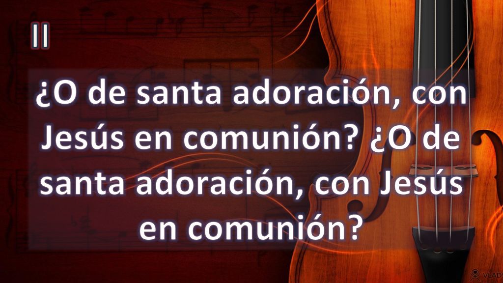 II ¿O de santa adoración, con Jesús en comunión ¿O de santa adoración, con Jesús en comunión