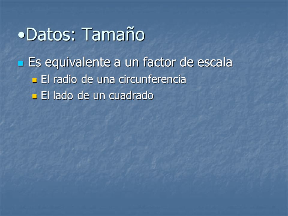 Datos: Tamaño Es equivalente a un factor de escala