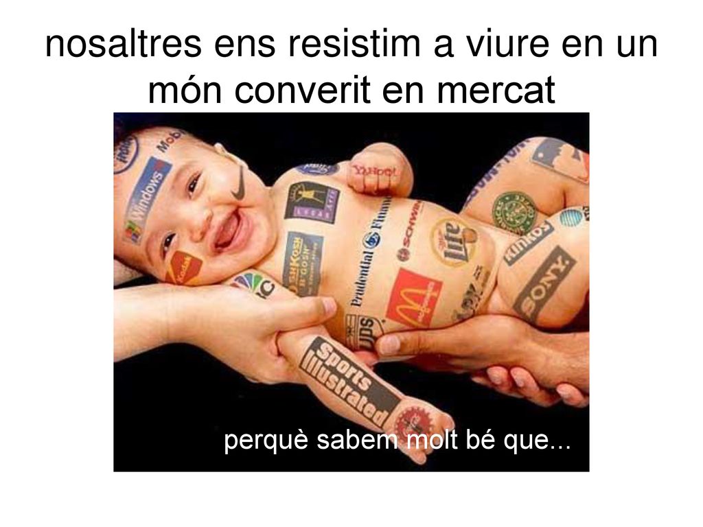 nosaltres ens resistim a viure en un món converit en mercat