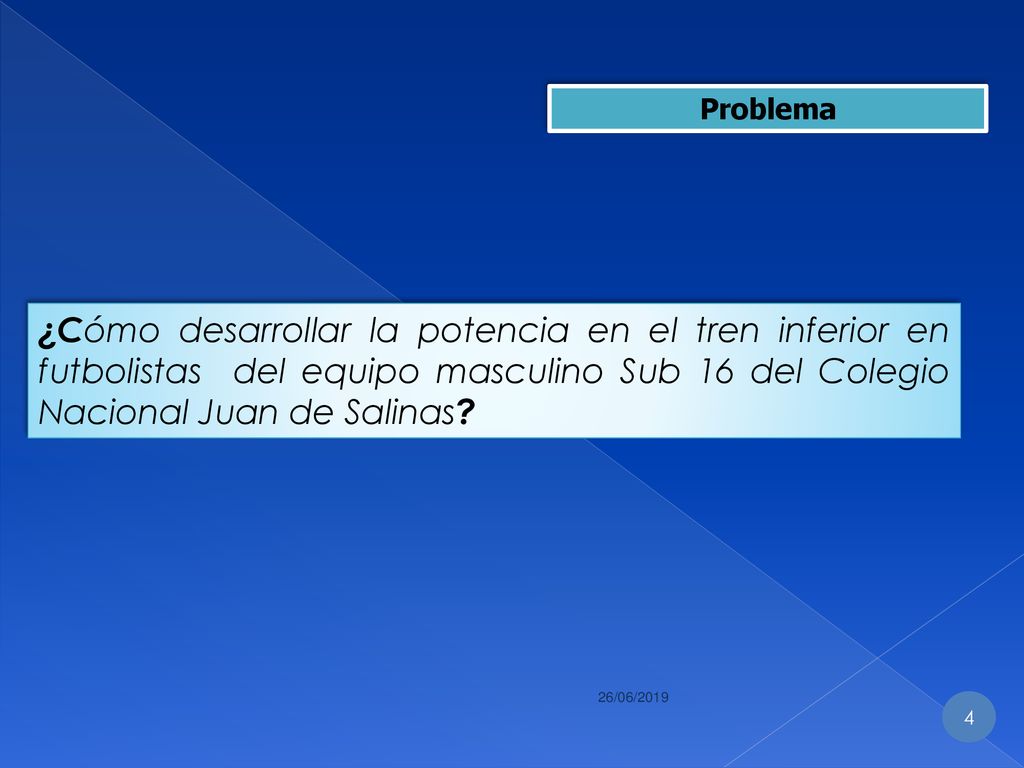 Problema ¿Cómo desarrollar la potencia en el tren inferior en futbolistas del equipo masculino Sub 16 del Colegio Nacional Juan de Salinas
