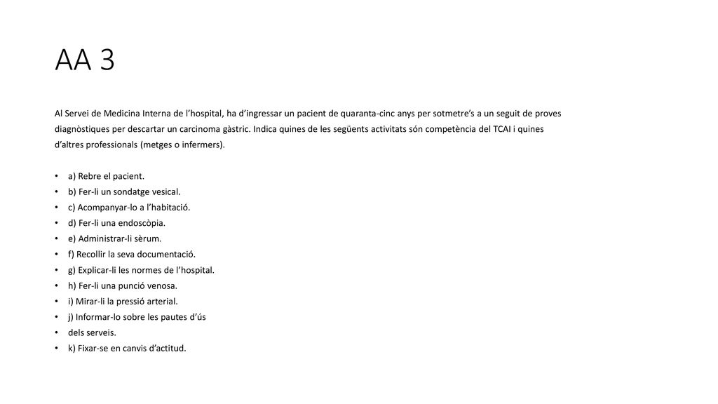 AA 3 Al Servei de Medicina Interna de l’hospital, ha d’ingressar un pacient de quaranta-cinc anys per sotmetre’s a un seguit de proves.