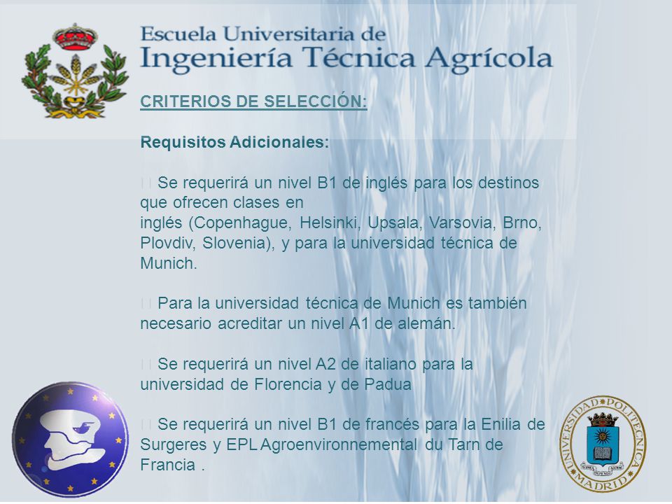 criterios de selección: Requisitos Adicionales:  Se requerirá un nivel B1 de inglés para los destinos que ofrecen clases en inglés (Copenhague, Helsinki, Upsala, Varsovia, Brno, Plovdiv, Slovenia), y para la universidad técnica de Munich.