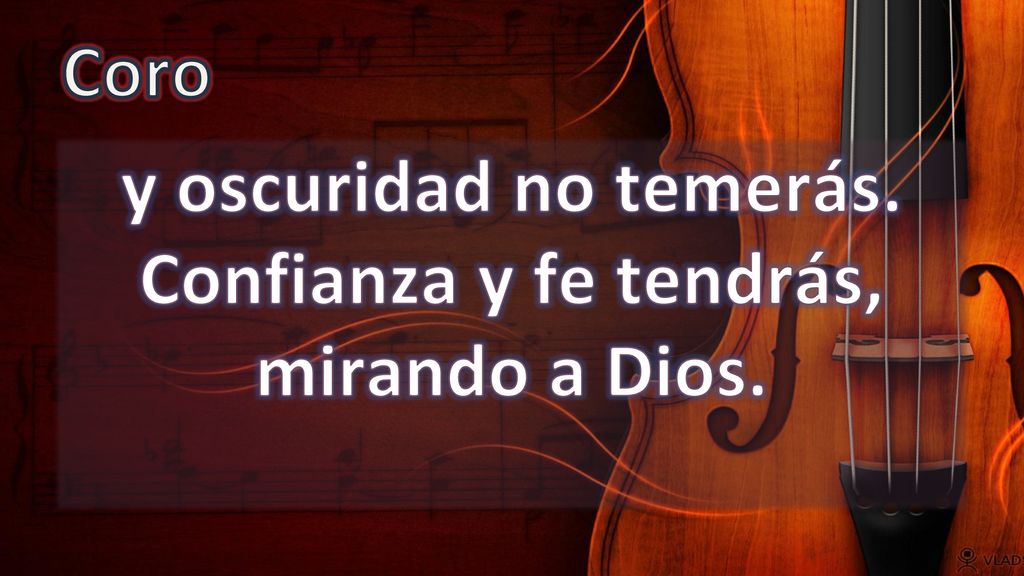 y oscuridad no temerás. Confianza y fe tendrás, mirando a Dios.