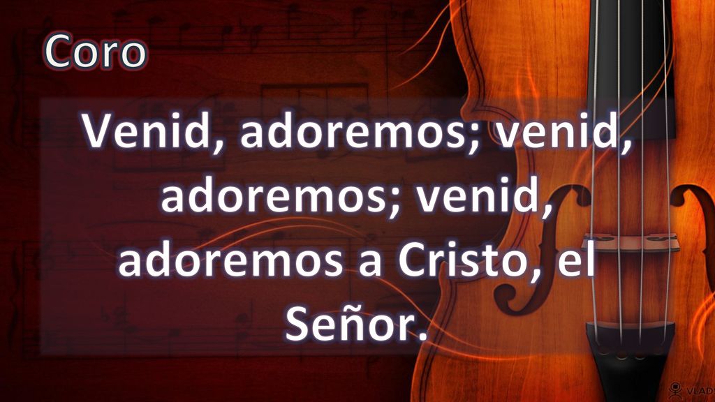 Venid, adoremos; venid, adoremos; venid, adoremos a Cristo, el Señor.