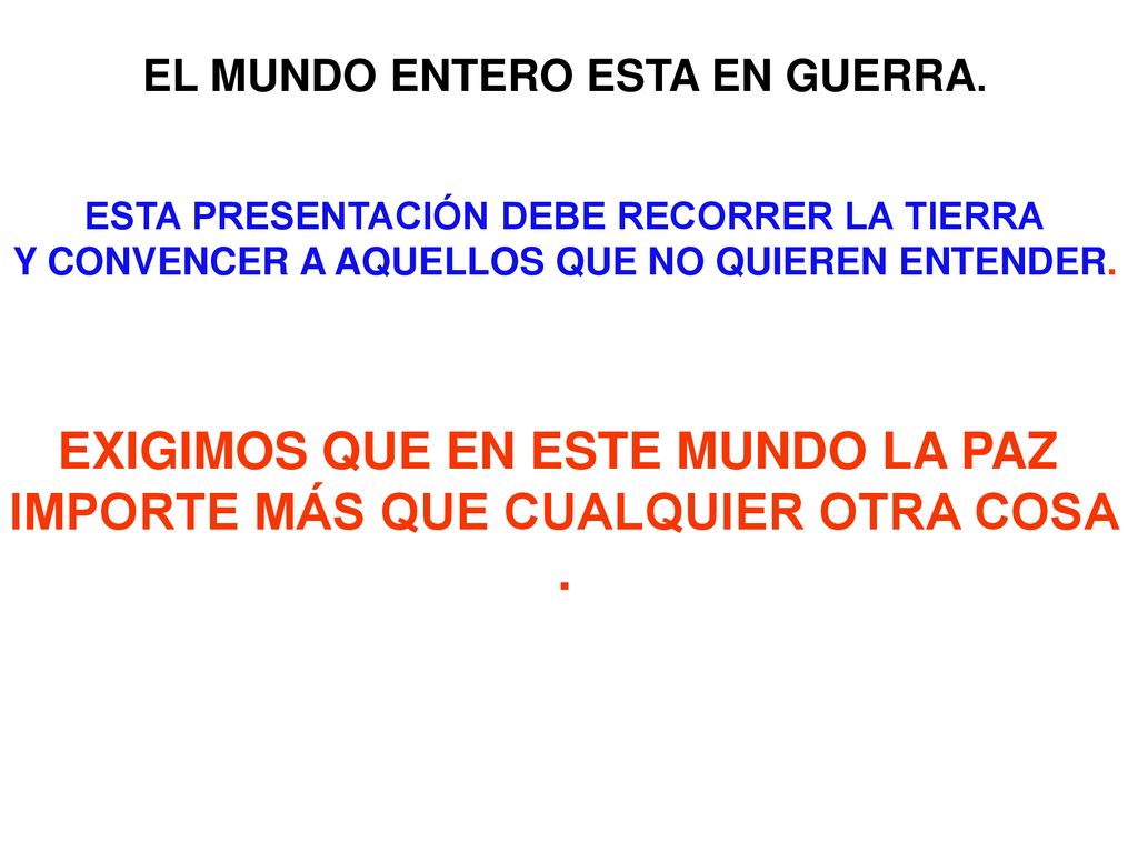 EXIGIMOS QUE EN ESTE MUNDO LA PAZ IMPORTE MÁS QUE CUALQUIER OTRA COSA