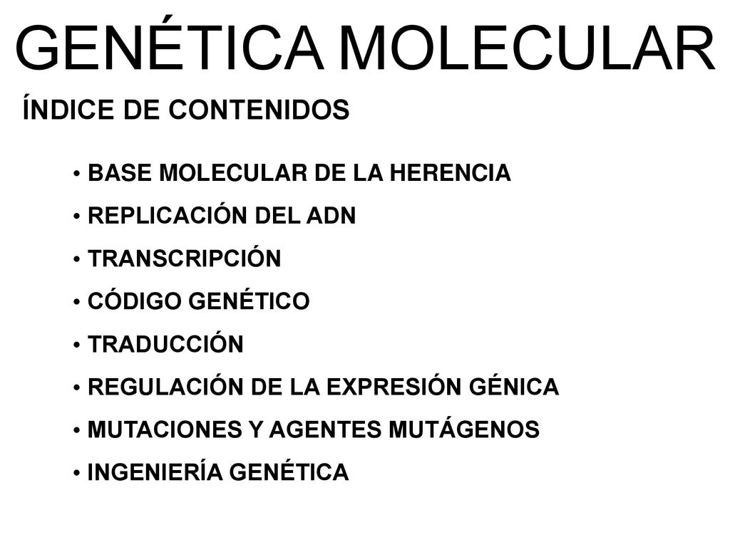 GENÉTICA MOLECULAR ÍNDICE DE CONTENIDOS BASE MOLECULAR DE LA HERENCIA