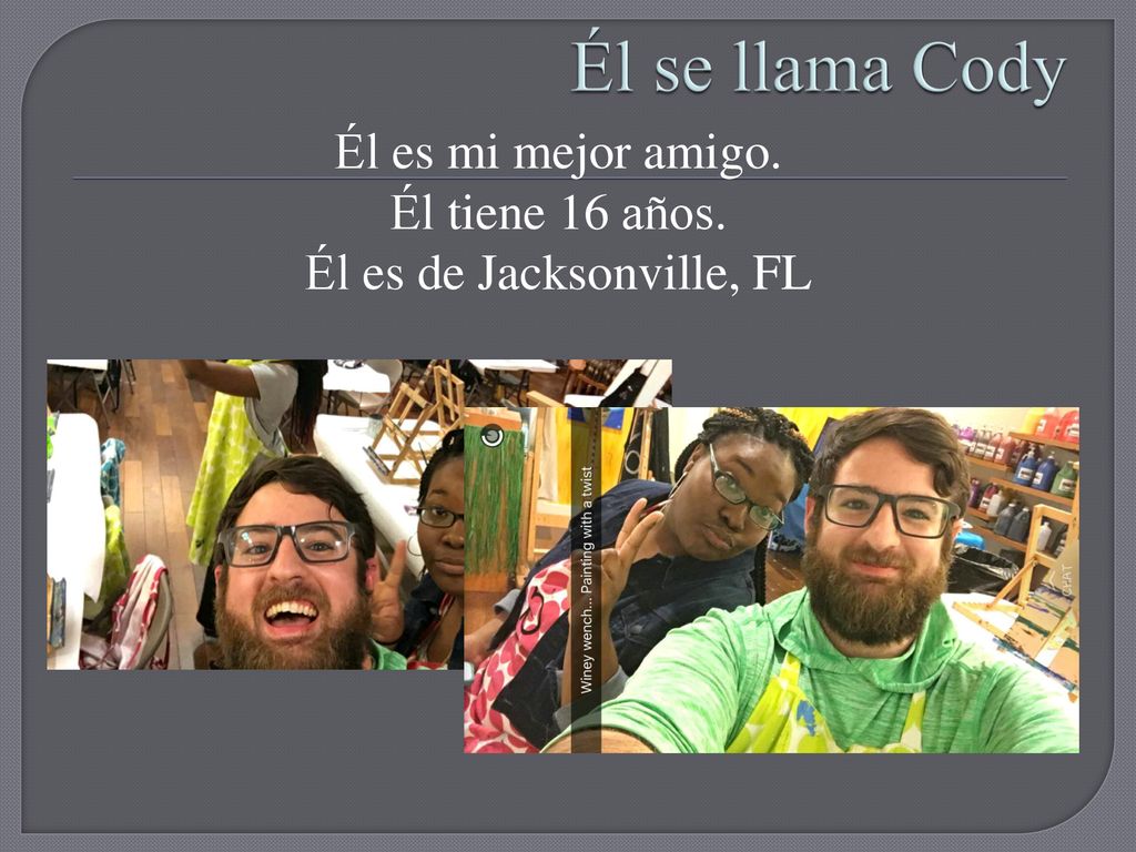 Él es mi mejor amigo. Él tiene 16 años. Él es de Jacksonville, FL