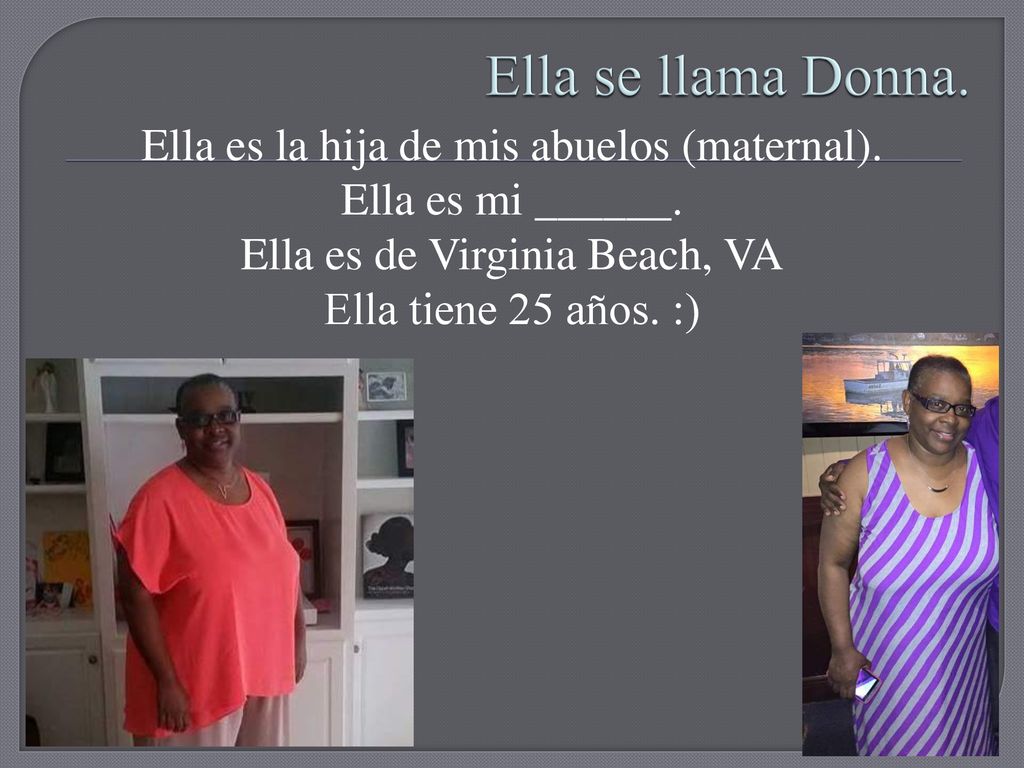 Ella se llama Donna. Ella es la hija de mis abuelos (maternal).