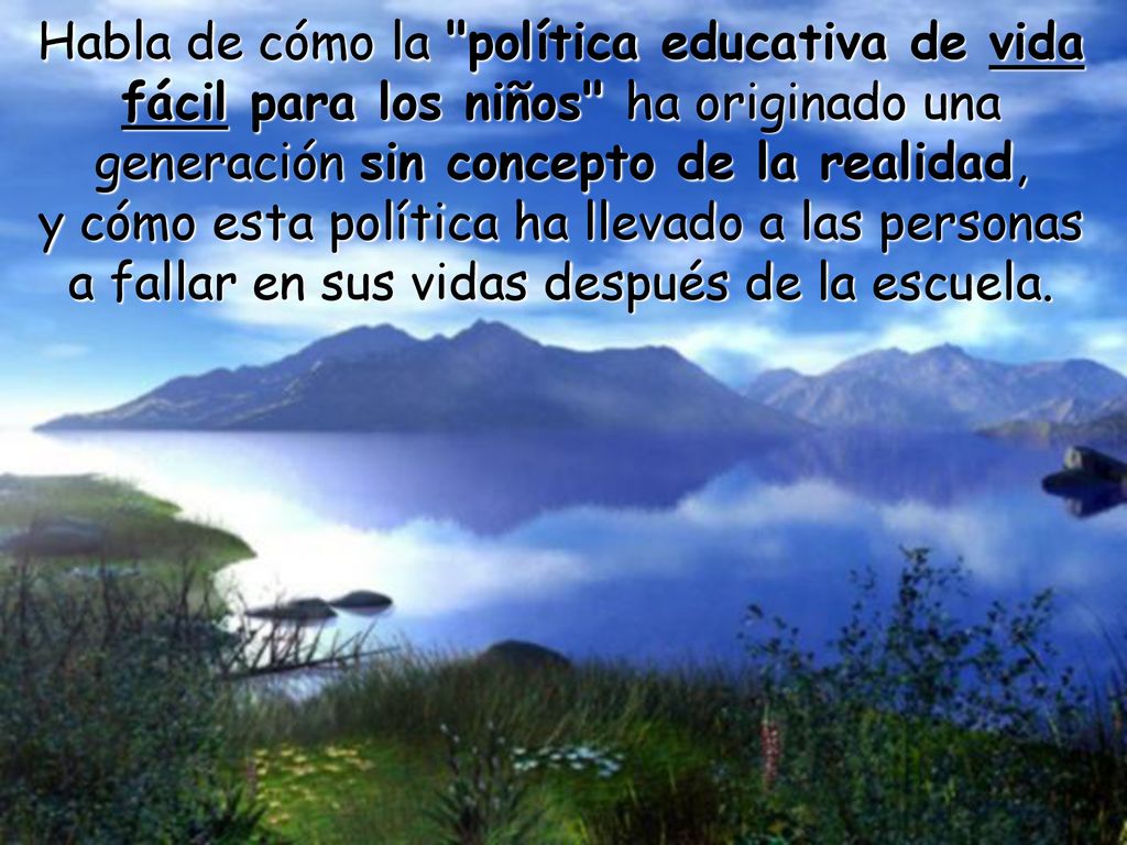 Habla de cómo la política educativa de vida fácil para los niños ha originado una generación sin concepto de la realidad,