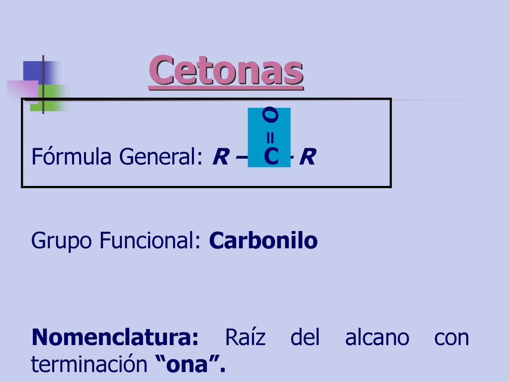 Cetonas = O Fórmula General: R – C – R C Grupo Funcional: Carbonilo