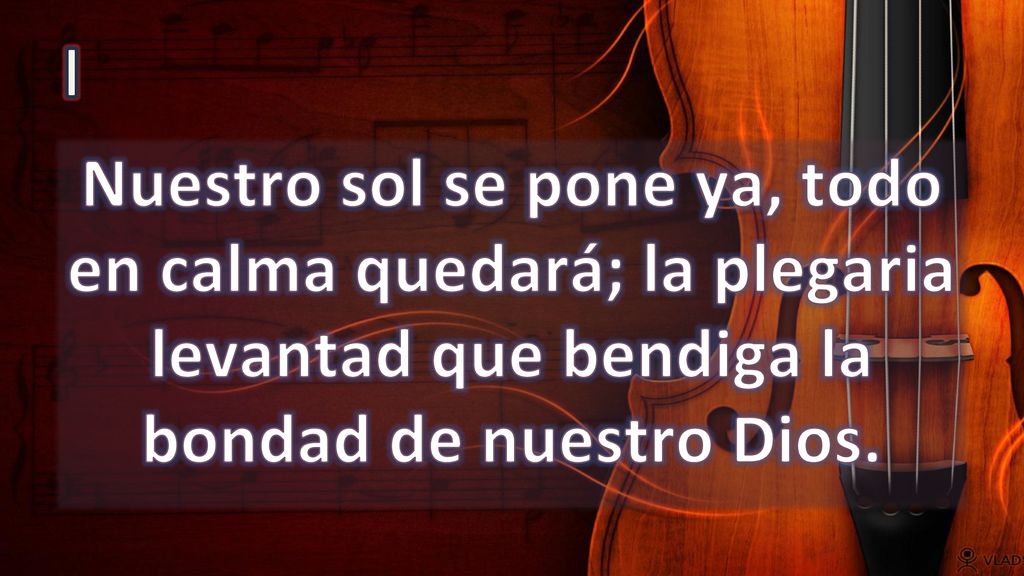 I Nuestro sol se pone ya, todo en calma quedará; la plegaria levantad que bendiga la bondad de nuestro Dios.