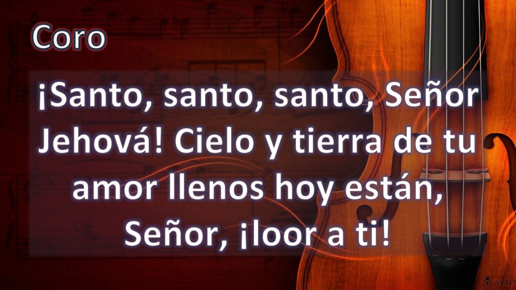 Coro ¡Santo, santo, santo, Señor Jehová.