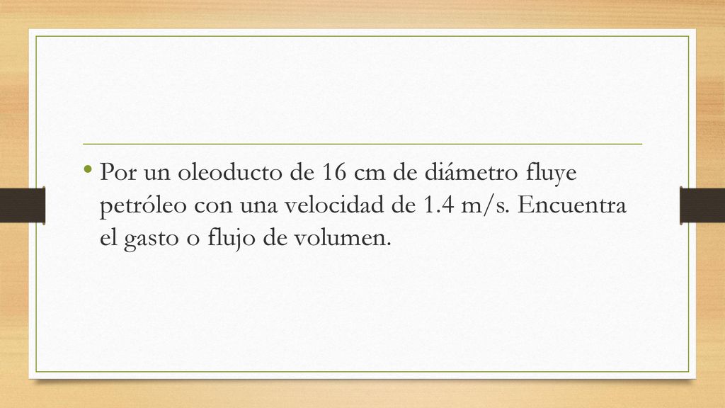 Por un oleoducto de 16 cm de diámetro fluye petróleo con una velocidad de 1.4 m/s.