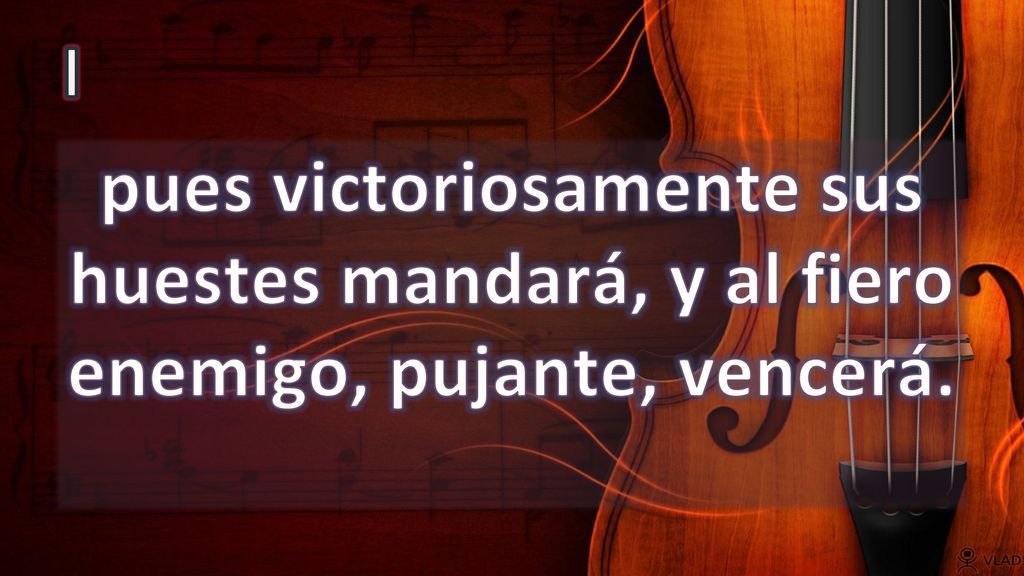 I pues victoriosamente sus huestes mandará, y al fiero enemigo, pujante, vencerá.