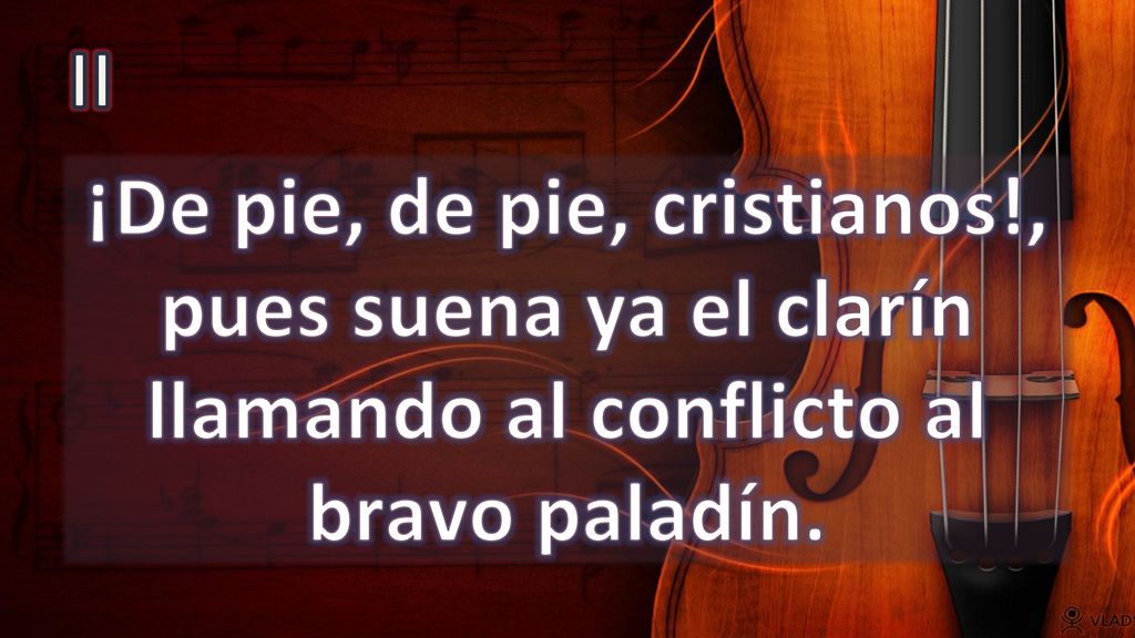 II ¡De pie, de pie, cristianos!, pues suena ya el clarín llamando al conflicto al bravo paladín.