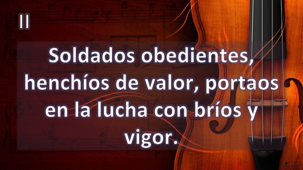 II Soldados obedientes, henchíos de valor, portaos en la lucha con bríos y vigor.