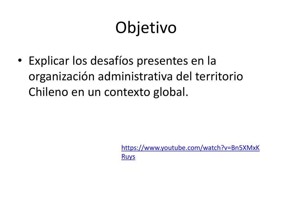 Objetivo Explicar los desafíos presentes en la organización administrativa del territorio Chileno en un contexto global.