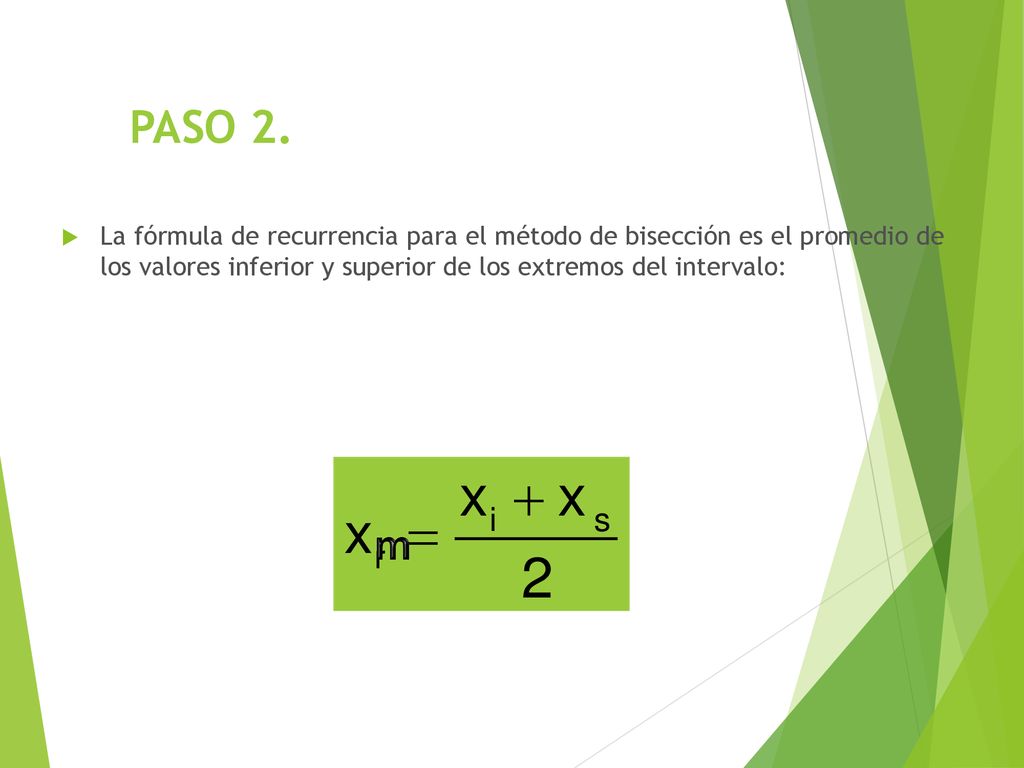 PASO 2. La fórmula de recurrencia para el método de bisección es el promedio de los valores inferior y superior de los extremos del intervalo:
