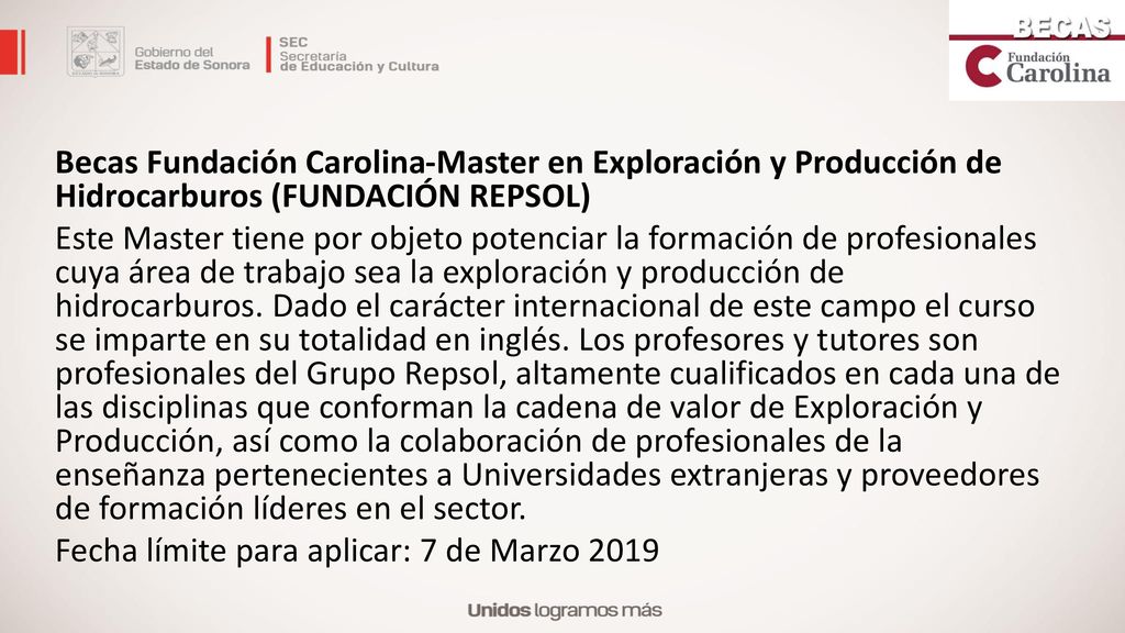 Becas Fundación Carolina-Master en Exploración y Producción de Hidrocarburos (FUNDACIÓN REPSOL) Este Master tiene por objeto potenciar la formación de profesionales cuya área de trabajo sea la exploración y producción de hidrocarburos.