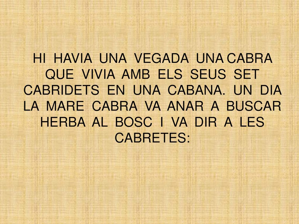 HI HAVIA UNA VEGADA UNA CABRA QUE VIVIA AMB ELS SEUS SET CABRIDETS EN UNA CABANA.