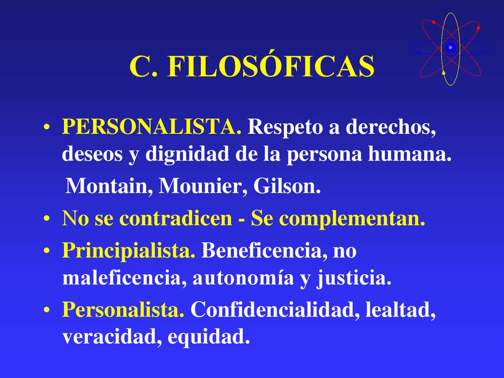 C. FILOSÓFICAS PERSONALISTA. Respeto a derechos, deseos y dignidad de la persona humana. Montain, Mounier, Gilson.