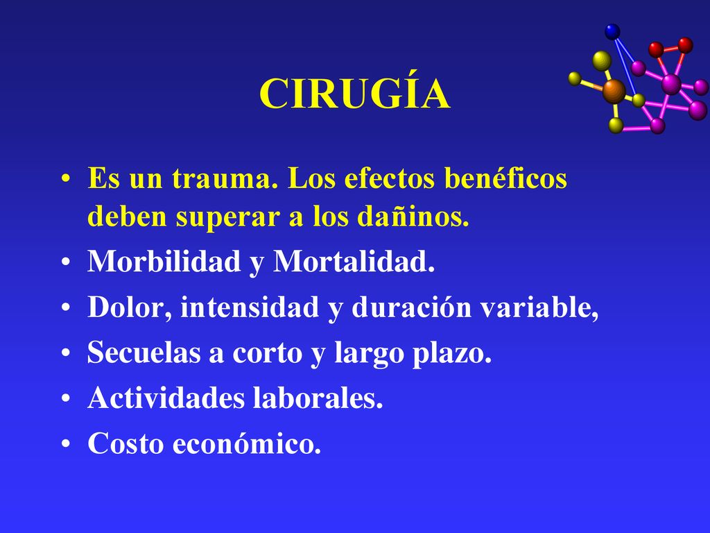 CIRUGÍA Es un trauma. Los efectos benéficos deben superar a los dañinos. Morbilidad y Mortalidad. Dolor, intensidad y duración variable,