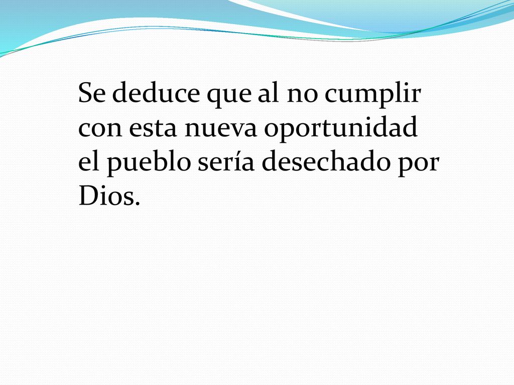 Se deduce que al no cumplir con esta nueva oportunidad el pueblo sería desechado por Dios.
