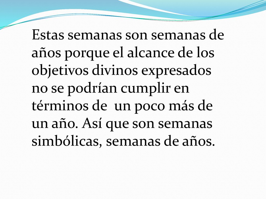 Estas semanas son semanas de años porque el alcance de los objetivos divinos expresados no se podrían cumplir en términos de un poco más de un año.