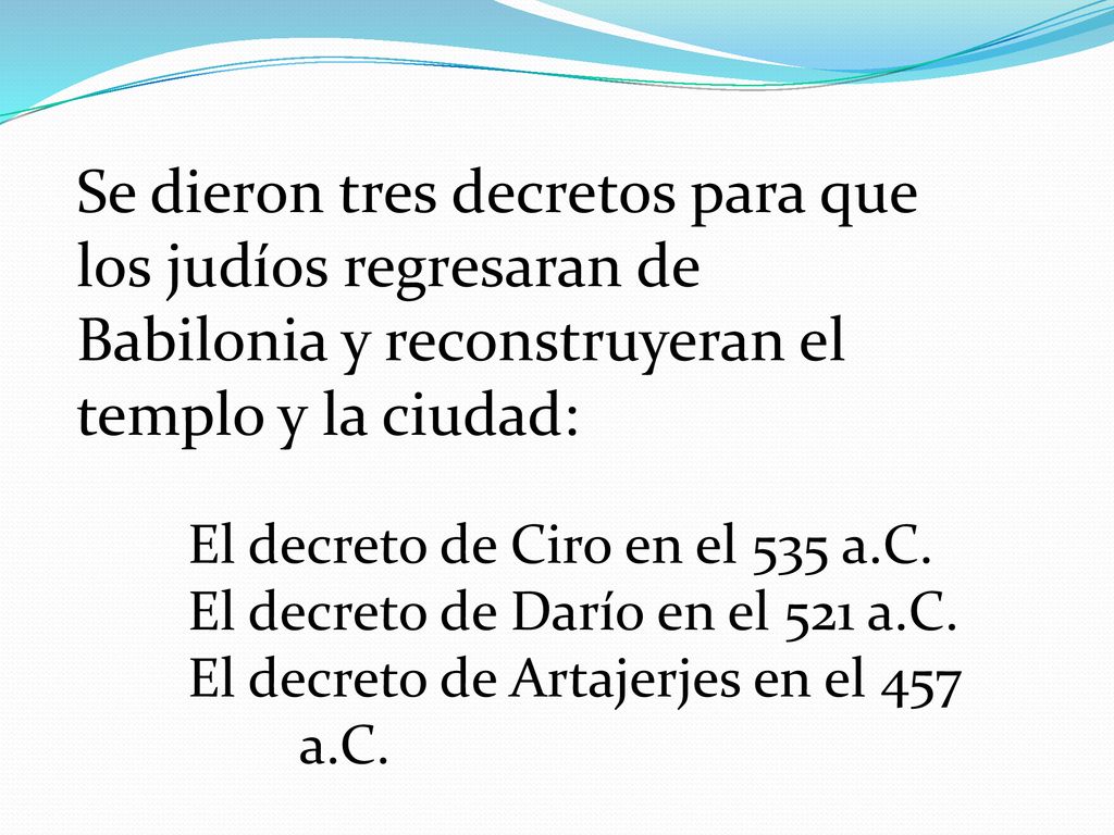 Se dieron tres decretos para que los judíos regresaran de Babilonia y reconstruyeran el templo y la ciudad: