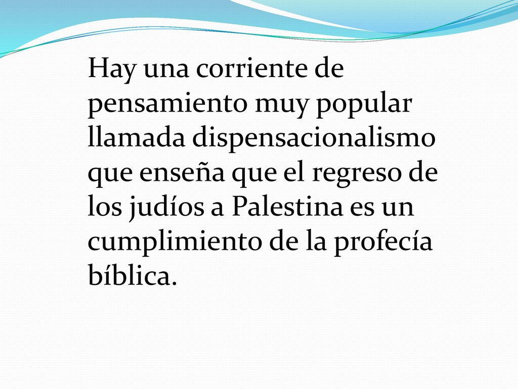 Hay una corriente de pensamiento muy popular llamada dispensacionalismo que enseña que el regreso de los judíos a Palestina es un cumplimiento de la profecía bíblica.