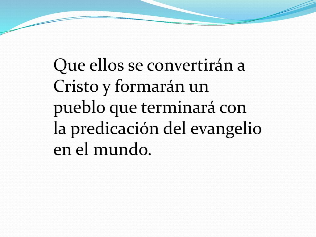 Que ellos se convertirán a Cristo y formarán un pueblo que terminará con la predicación del evangelio en el mundo.