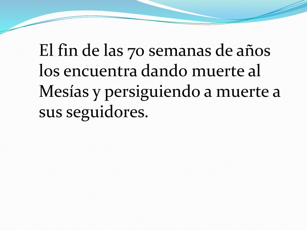 El fin de las 70 semanas de años los encuentra dando muerte al Mesías y persiguiendo a muerte a sus seguidores.