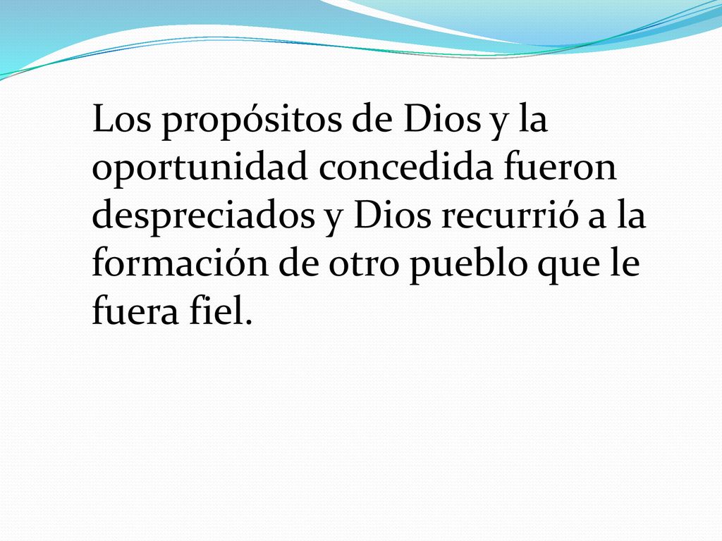 Los propósitos de Dios y la oportunidad concedida fueron despreciados y Dios recurrió a la formación de otro pueblo que le fuera fiel.