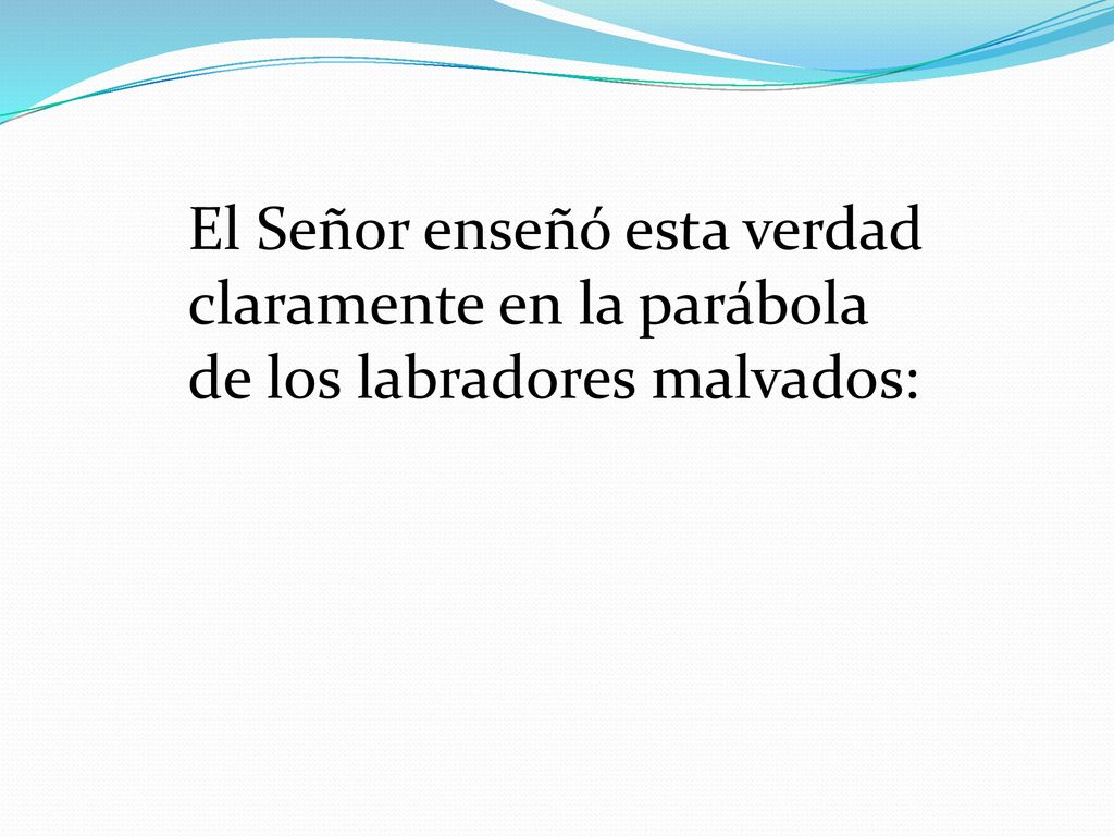 El Señor enseñó esta verdad claramente en la parábola de los labradores malvados: