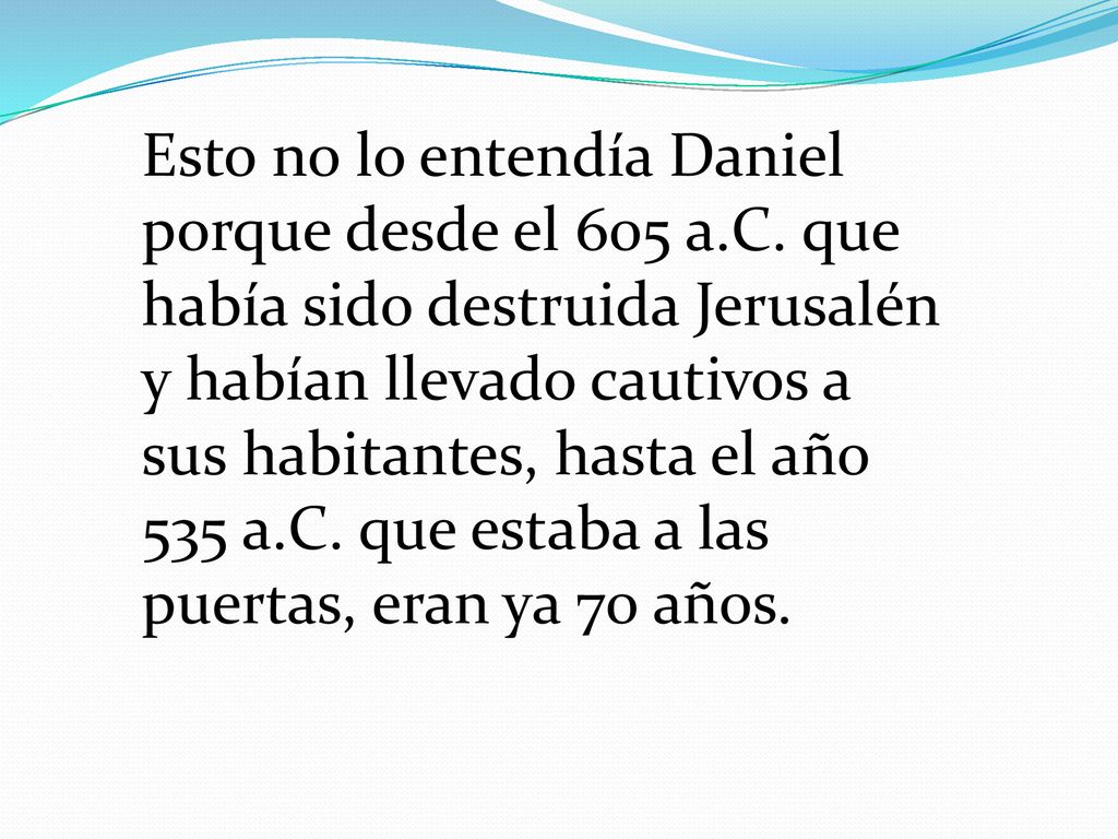 Esto no lo entendía Daniel porque desde el 605 a. C