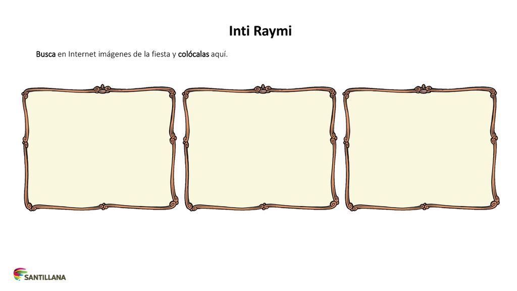 Inti Raymi Busca en Internet imágenes de la fiesta y colócalas aquí.