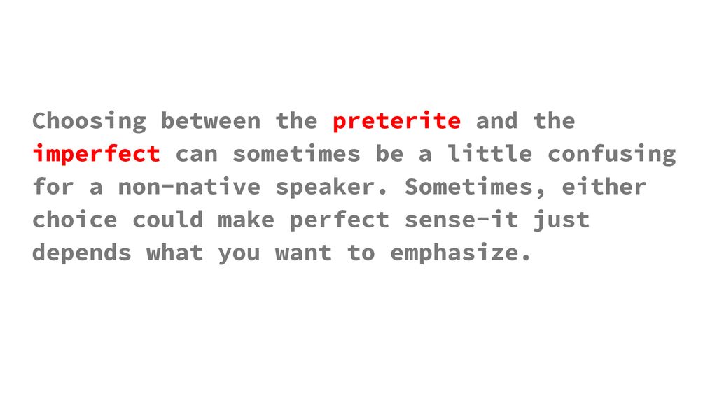 Choosing between the preterite and the imperfect can sometimes be a little confusing for a non-native speaker.
